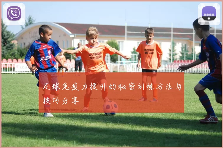 足球免疫力提升的秘密训练方法与技巧分享
