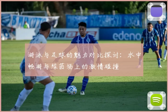 游泳与足球的魅力对比探讨：水中畅游与绿茵场上的激情碰撞